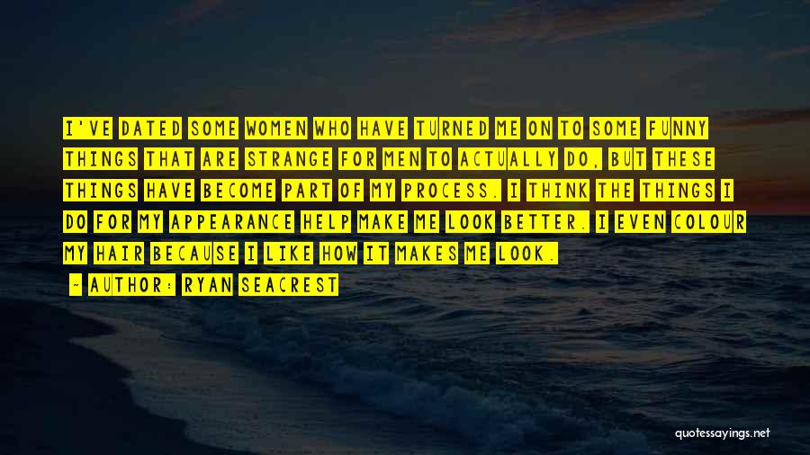 Ryan Seacrest Quotes: I've Dated Some Women Who Have Turned Me On To Some Funny Things That Are Strange For Men To Actually