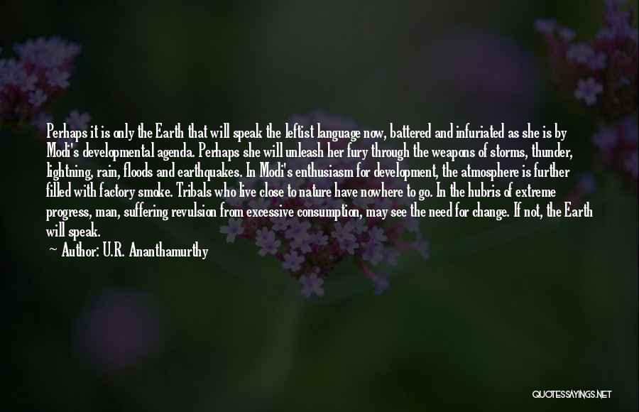 U.R. Ananthamurthy Quotes: Perhaps It Is Only The Earth That Will Speak The Leftist Language Now, Battered And Infuriated As She Is By