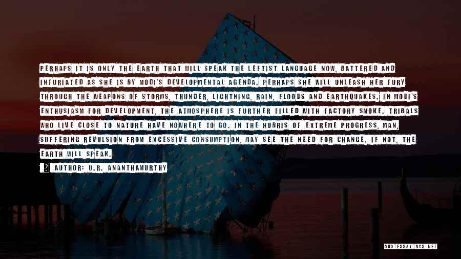 U.R. Ananthamurthy Quotes: Perhaps It Is Only The Earth That Will Speak The Leftist Language Now, Battered And Infuriated As She Is By