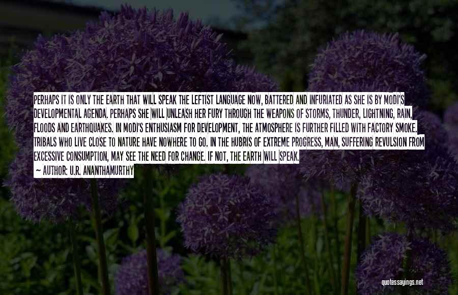 U.R. Ananthamurthy Quotes: Perhaps It Is Only The Earth That Will Speak The Leftist Language Now, Battered And Infuriated As She Is By