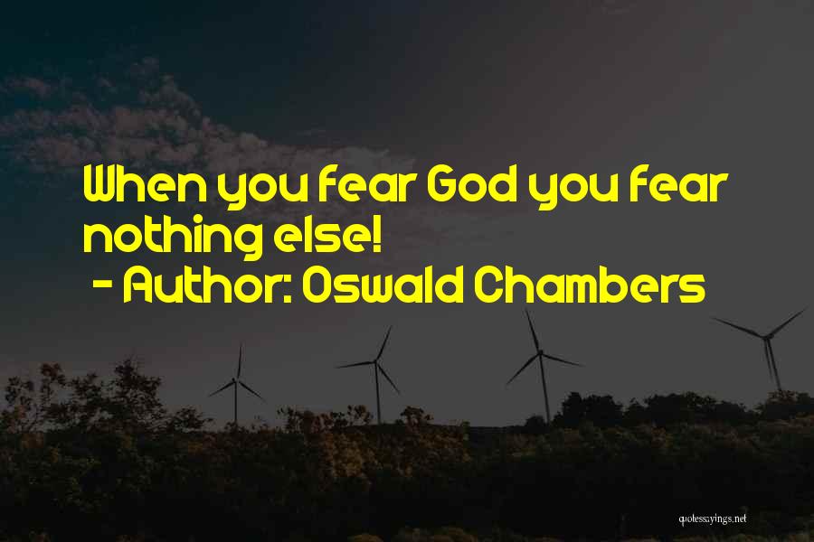 Oswald Chambers Quotes: When You Fear God You Fear Nothing Else!