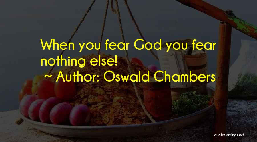 Oswald Chambers Quotes: When You Fear God You Fear Nothing Else!