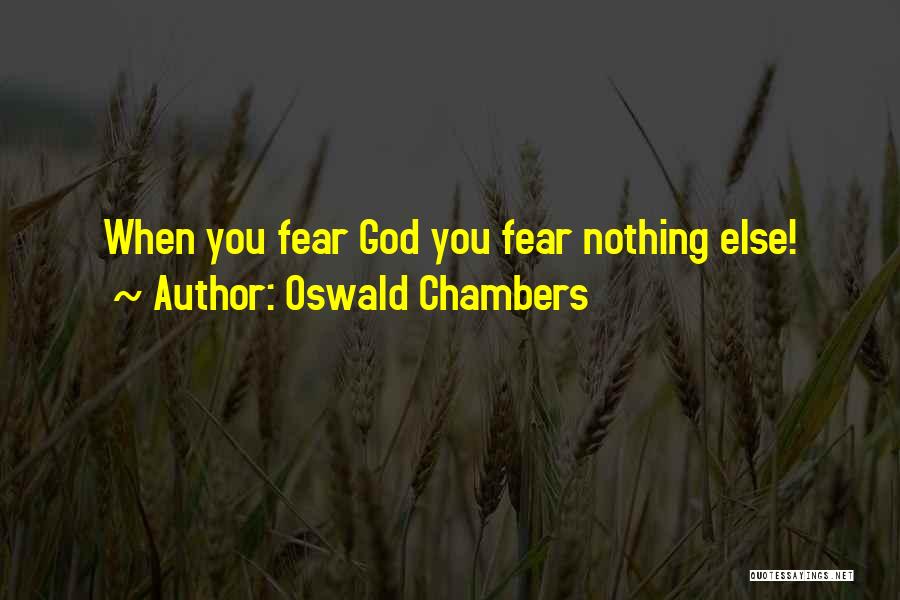 Oswald Chambers Quotes: When You Fear God You Fear Nothing Else!