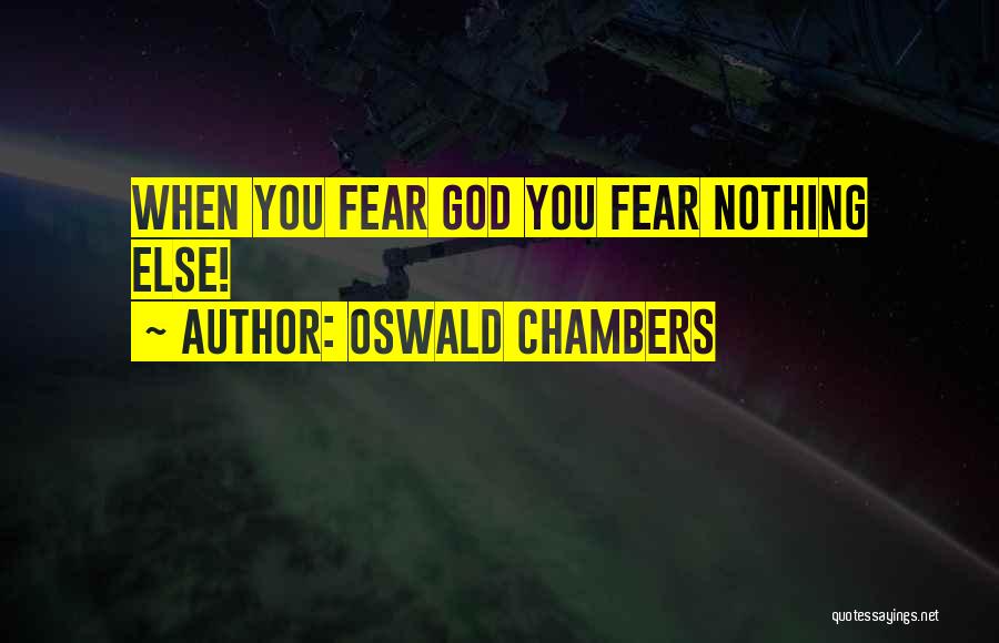 Oswald Chambers Quotes: When You Fear God You Fear Nothing Else!