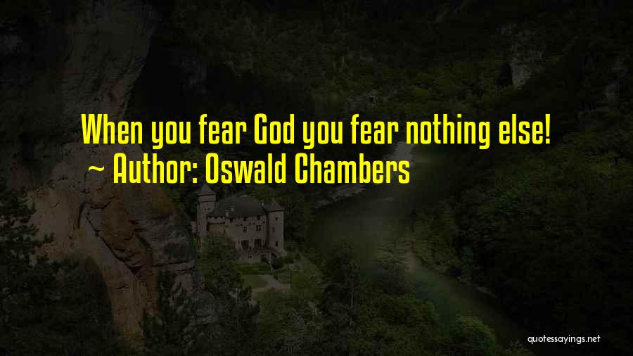 Oswald Chambers Quotes: When You Fear God You Fear Nothing Else!
