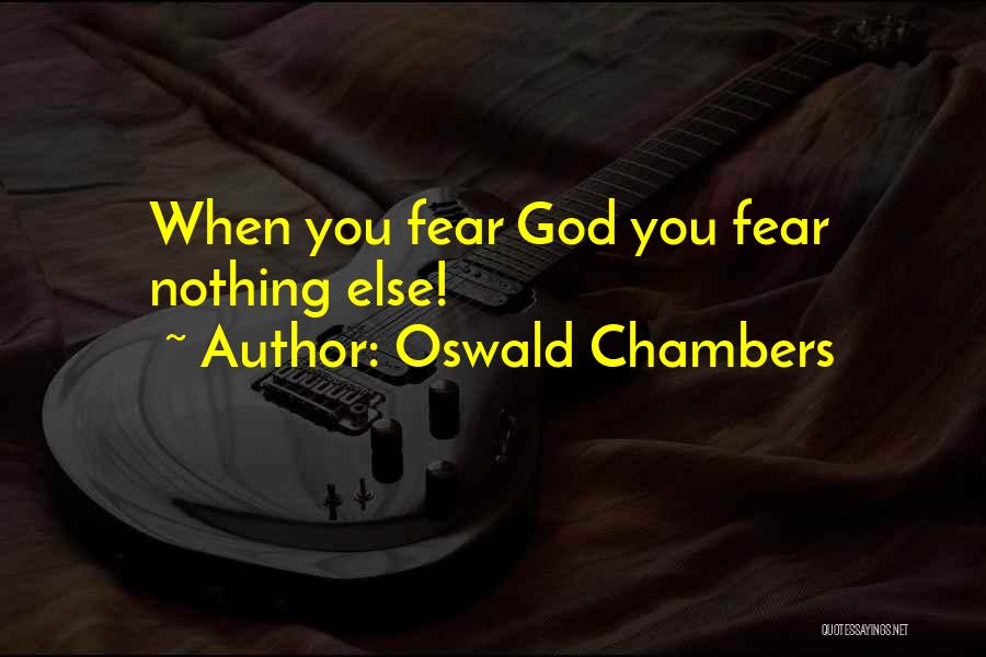 Oswald Chambers Quotes: When You Fear God You Fear Nothing Else!