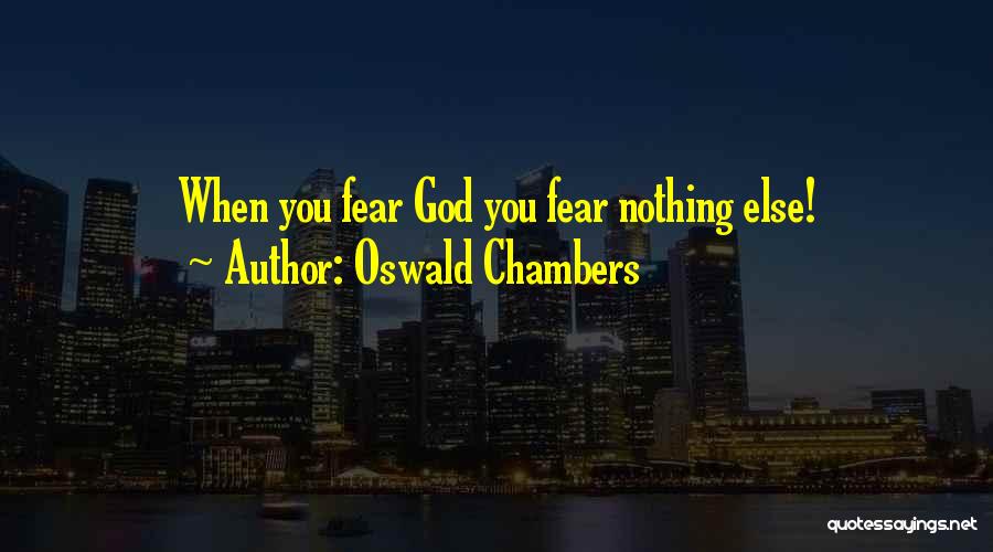 Oswald Chambers Quotes: When You Fear God You Fear Nothing Else!