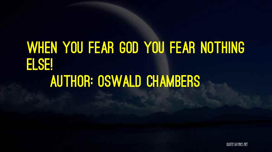 Oswald Chambers Quotes: When You Fear God You Fear Nothing Else!