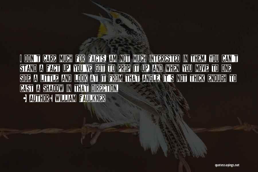 William Faulkner Quotes: I Don't Care Much For Facts, Am Not Much Interested In Them, You Can't Stand A Fact Up, You've Got