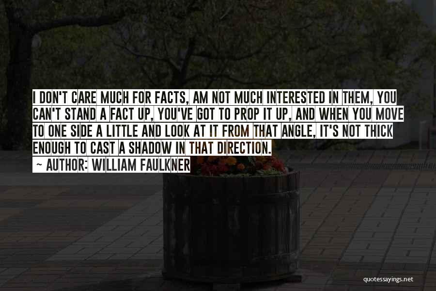 William Faulkner Quotes: I Don't Care Much For Facts, Am Not Much Interested In Them, You Can't Stand A Fact Up, You've Got