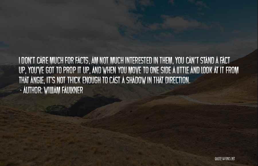 William Faulkner Quotes: I Don't Care Much For Facts, Am Not Much Interested In Them, You Can't Stand A Fact Up, You've Got