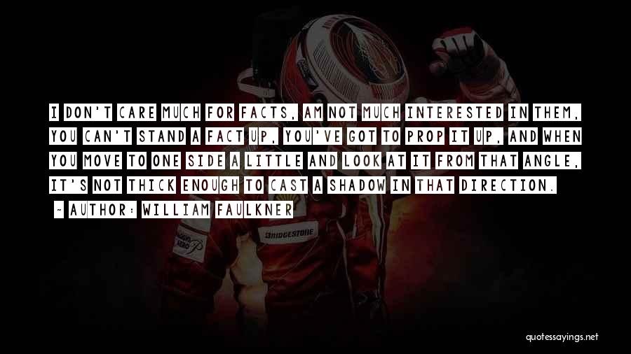 William Faulkner Quotes: I Don't Care Much For Facts, Am Not Much Interested In Them, You Can't Stand A Fact Up, You've Got