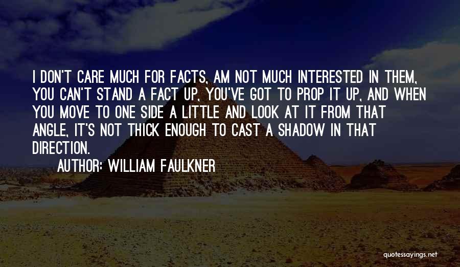 William Faulkner Quotes: I Don't Care Much For Facts, Am Not Much Interested In Them, You Can't Stand A Fact Up, You've Got