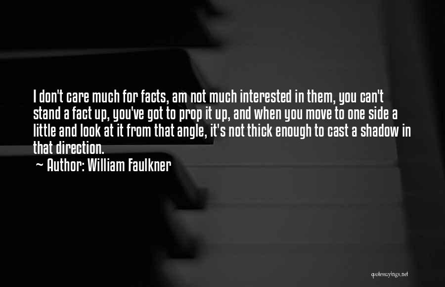 William Faulkner Quotes: I Don't Care Much For Facts, Am Not Much Interested In Them, You Can't Stand A Fact Up, You've Got