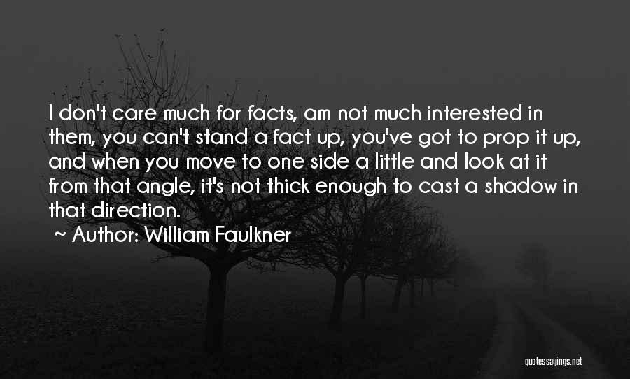 William Faulkner Quotes: I Don't Care Much For Facts, Am Not Much Interested In Them, You Can't Stand A Fact Up, You've Got