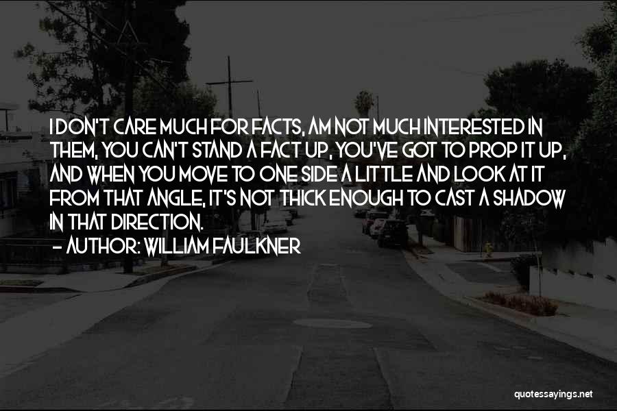 William Faulkner Quotes: I Don't Care Much For Facts, Am Not Much Interested In Them, You Can't Stand A Fact Up, You've Got