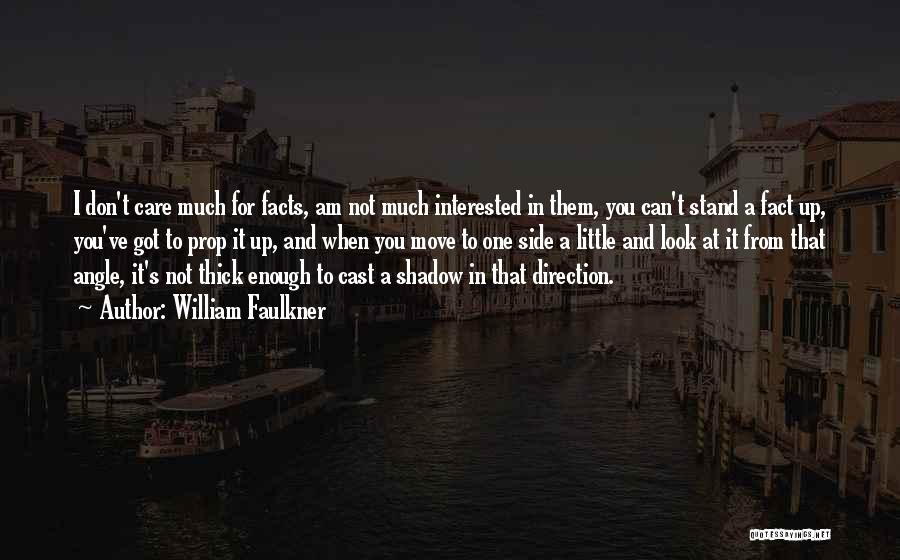 William Faulkner Quotes: I Don't Care Much For Facts, Am Not Much Interested In Them, You Can't Stand A Fact Up, You've Got