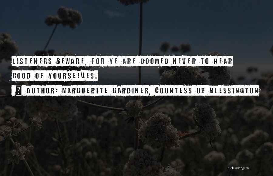 Marguerite Gardiner, Countess Of Blessington Quotes: Listeners Beware, For Ye Are Doomed Never To Hear Good Of Yourselves.