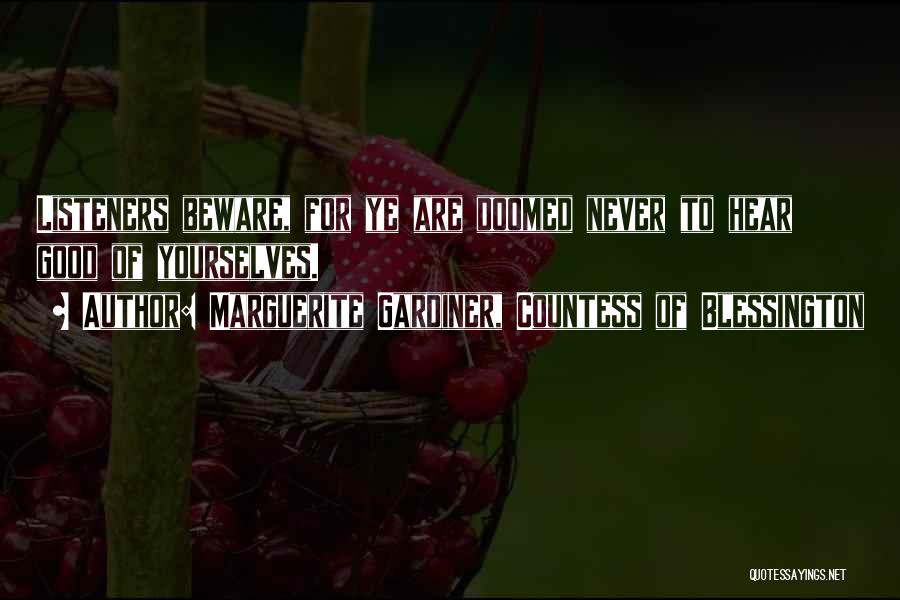 Marguerite Gardiner, Countess Of Blessington Quotes: Listeners Beware, For Ye Are Doomed Never To Hear Good Of Yourselves.