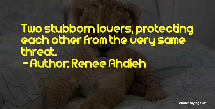 Renee Ahdieh Quotes: Two Stubborn Lovers, Protecting Each Other From The Very Same Threat.