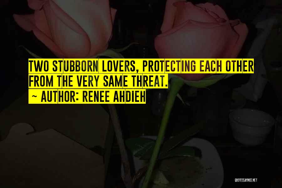 Renee Ahdieh Quotes: Two Stubborn Lovers, Protecting Each Other From The Very Same Threat.