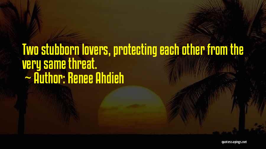 Renee Ahdieh Quotes: Two Stubborn Lovers, Protecting Each Other From The Very Same Threat.