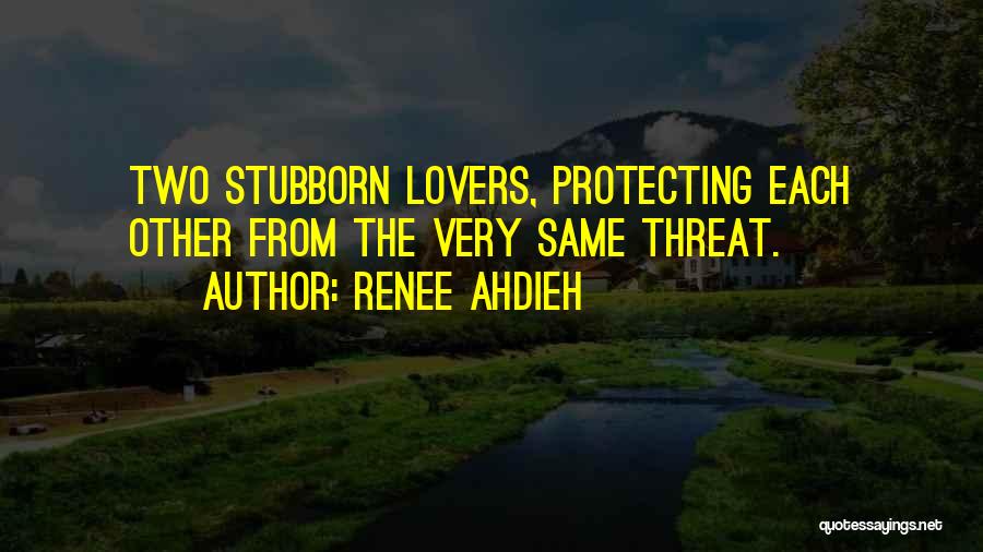 Renee Ahdieh Quotes: Two Stubborn Lovers, Protecting Each Other From The Very Same Threat.