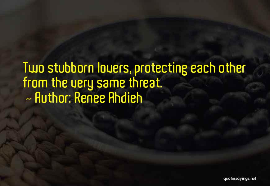 Renee Ahdieh Quotes: Two Stubborn Lovers, Protecting Each Other From The Very Same Threat.