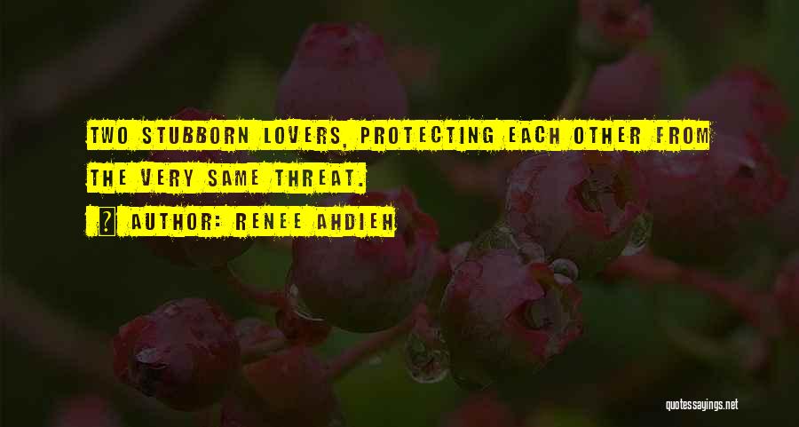 Renee Ahdieh Quotes: Two Stubborn Lovers, Protecting Each Other From The Very Same Threat.