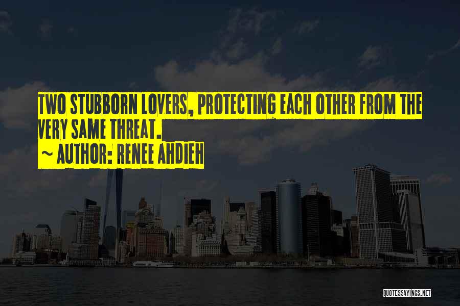 Renee Ahdieh Quotes: Two Stubborn Lovers, Protecting Each Other From The Very Same Threat.