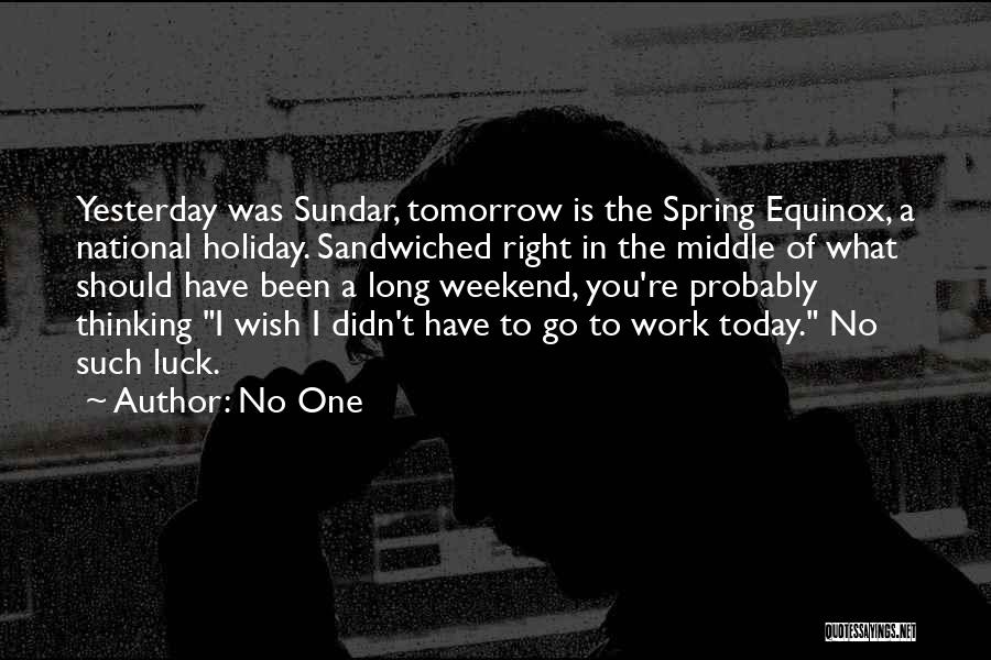 No One Quotes: Yesterday Was Sundar, Tomorrow Is The Spring Equinox, A National Holiday. Sandwiched Right In The Middle Of What Should Have