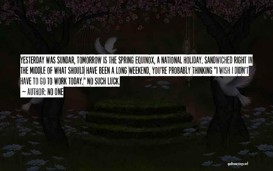 No One Quotes: Yesterday Was Sundar, Tomorrow Is The Spring Equinox, A National Holiday. Sandwiched Right In The Middle Of What Should Have