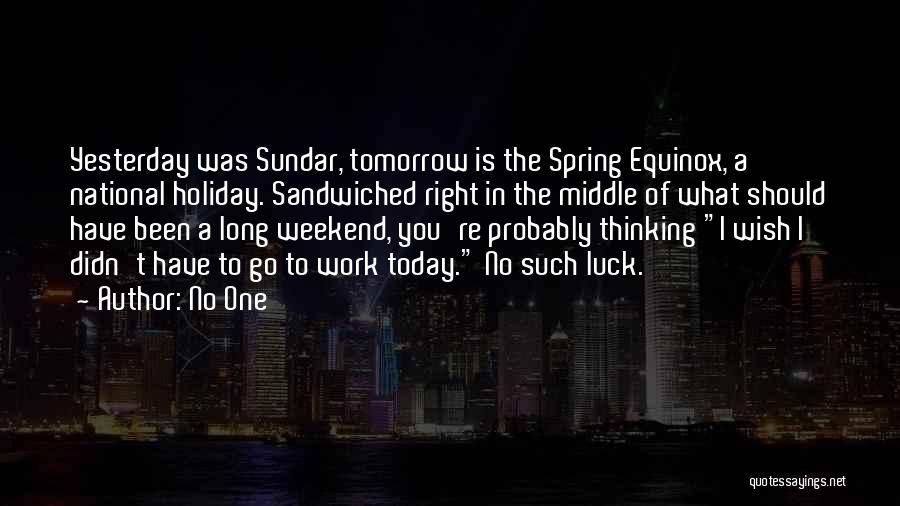 No One Quotes: Yesterday Was Sundar, Tomorrow Is The Spring Equinox, A National Holiday. Sandwiched Right In The Middle Of What Should Have