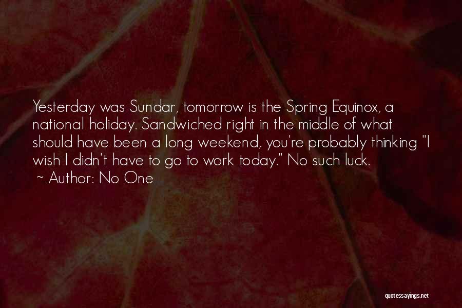 No One Quotes: Yesterday Was Sundar, Tomorrow Is The Spring Equinox, A National Holiday. Sandwiched Right In The Middle Of What Should Have