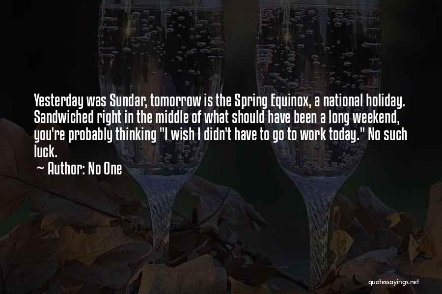 No One Quotes: Yesterday Was Sundar, Tomorrow Is The Spring Equinox, A National Holiday. Sandwiched Right In The Middle Of What Should Have