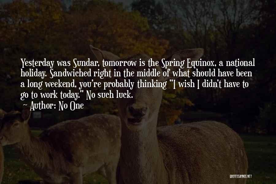 No One Quotes: Yesterday Was Sundar, Tomorrow Is The Spring Equinox, A National Holiday. Sandwiched Right In The Middle Of What Should Have