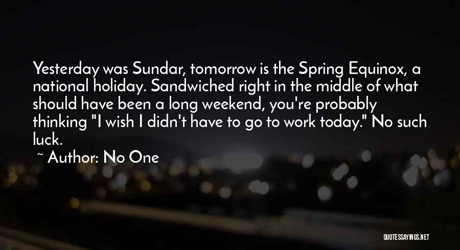 No One Quotes: Yesterday Was Sundar, Tomorrow Is The Spring Equinox, A National Holiday. Sandwiched Right In The Middle Of What Should Have