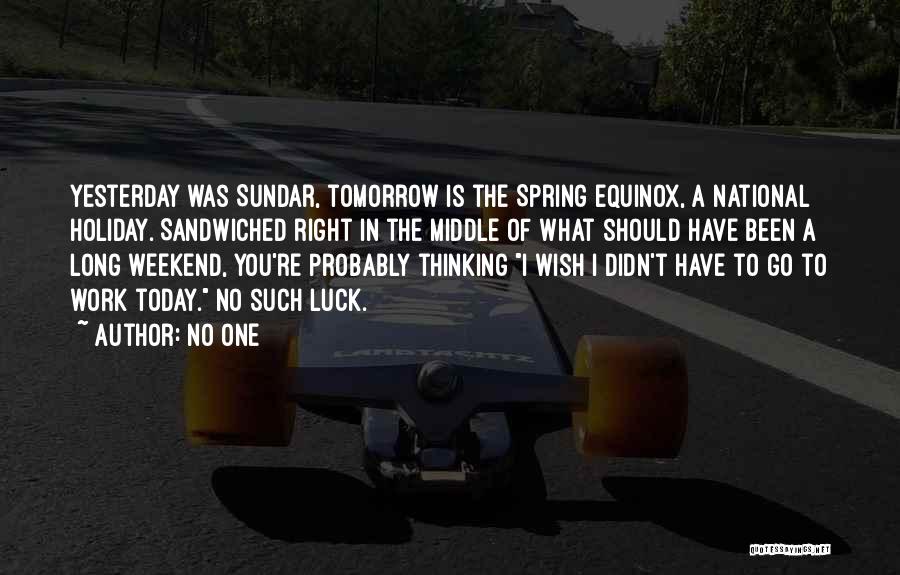 No One Quotes: Yesterday Was Sundar, Tomorrow Is The Spring Equinox, A National Holiday. Sandwiched Right In The Middle Of What Should Have