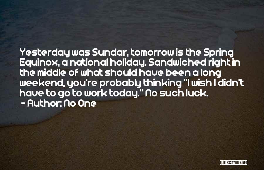 No One Quotes: Yesterday Was Sundar, Tomorrow Is The Spring Equinox, A National Holiday. Sandwiched Right In The Middle Of What Should Have