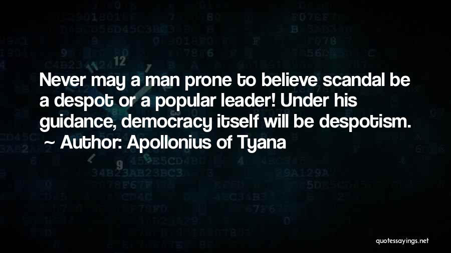 Apollonius Of Tyana Quotes: Never May A Man Prone To Believe Scandal Be A Despot Or A Popular Leader! Under His Guidance, Democracy Itself
