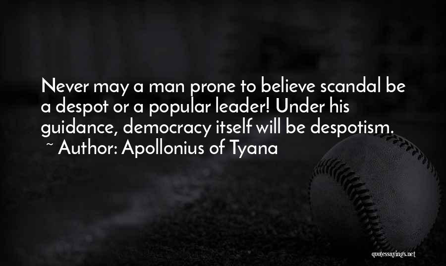 Apollonius Of Tyana Quotes: Never May A Man Prone To Believe Scandal Be A Despot Or A Popular Leader! Under His Guidance, Democracy Itself