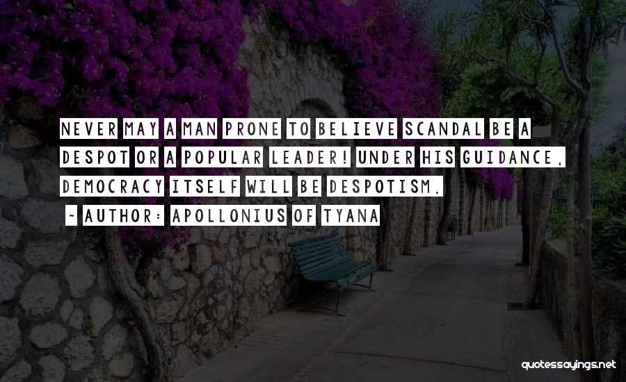 Apollonius Of Tyana Quotes: Never May A Man Prone To Believe Scandal Be A Despot Or A Popular Leader! Under His Guidance, Democracy Itself