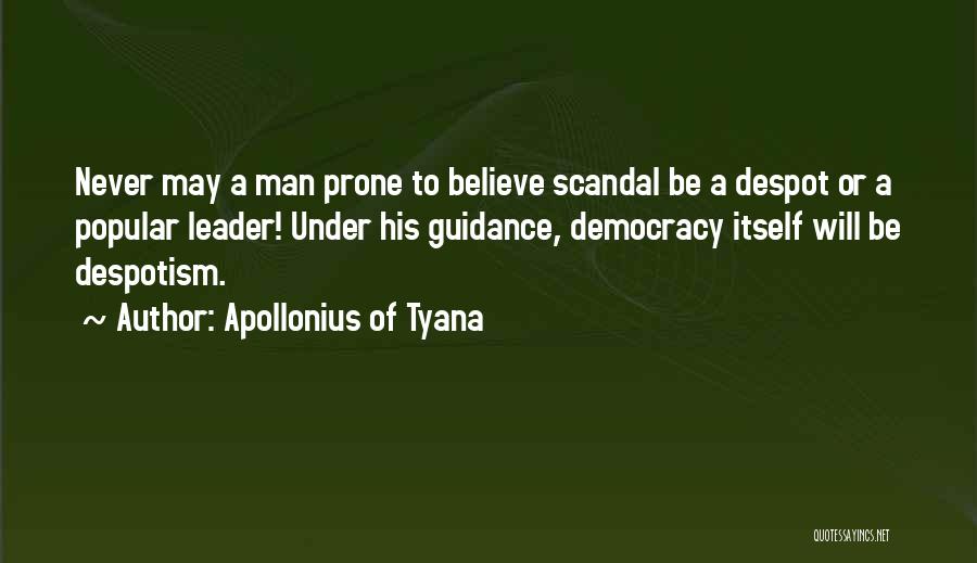 Apollonius Of Tyana Quotes: Never May A Man Prone To Believe Scandal Be A Despot Or A Popular Leader! Under His Guidance, Democracy Itself