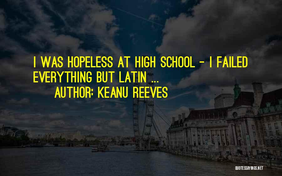 Keanu Reeves Quotes: I Was Hopeless At High School - I Failed Everything But Latin ...