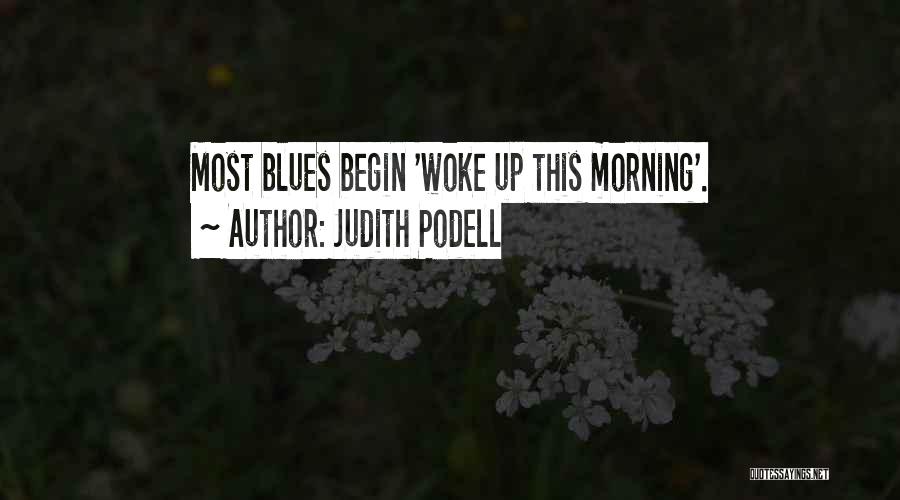 Judith Podell Quotes: Most Blues Begin 'woke Up This Morning'.