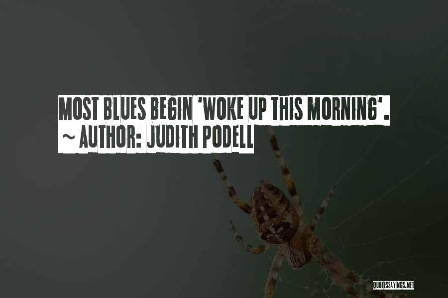 Judith Podell Quotes: Most Blues Begin 'woke Up This Morning'.