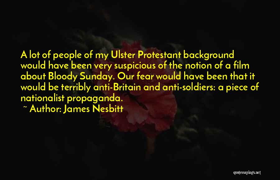 James Nesbitt Quotes: A Lot Of People Of My Ulster Protestant Background Would Have Been Very Suspicious Of The Notion Of A Film