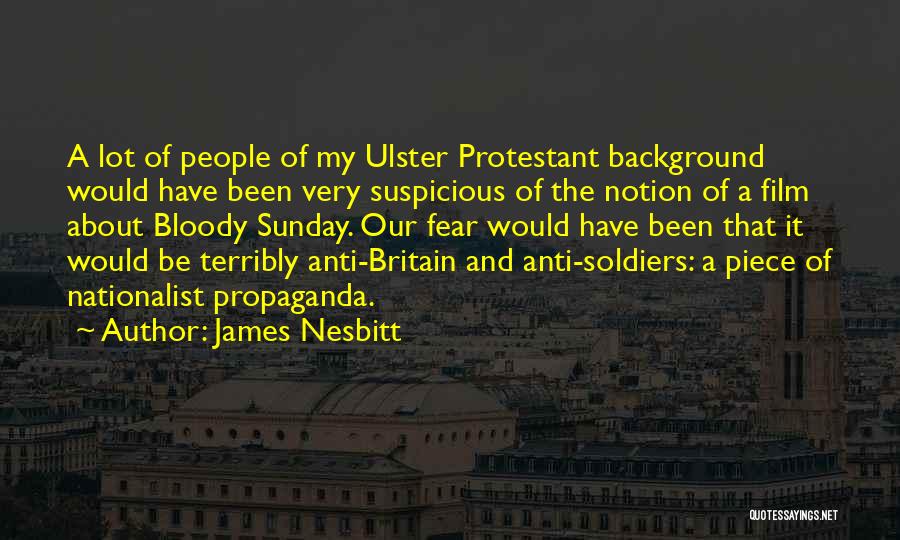 James Nesbitt Quotes: A Lot Of People Of My Ulster Protestant Background Would Have Been Very Suspicious Of The Notion Of A Film