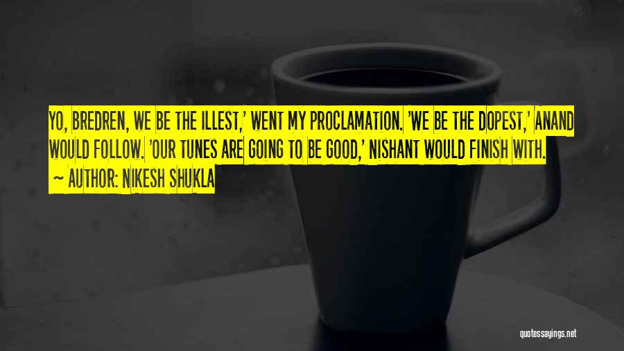 Nikesh Shukla Quotes: Yo, Bredren, We Be The Illest,' Went My Proclamation. 'we Be The Dopest,' Anand Would Follow. 'our Tunes Are Going