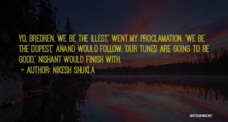 Nikesh Shukla Quotes: Yo, Bredren, We Be The Illest,' Went My Proclamation. 'we Be The Dopest,' Anand Would Follow. 'our Tunes Are Going